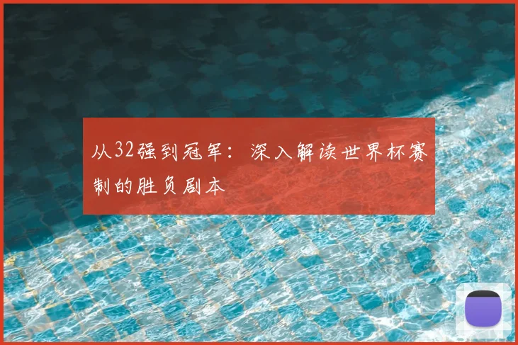 从32强到冠军:深入解读世界杯赛制的胜负剧本