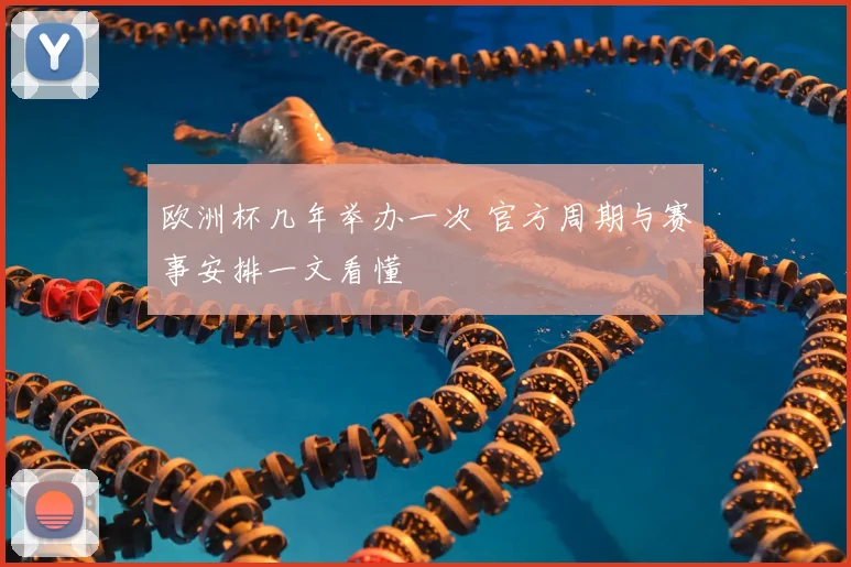 欧洲杯几年举办一次 官方周期与赛事安排一文看懂