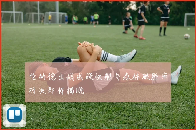 伦纳德出战成疑快船与森林狼胜率对决即将揭晓