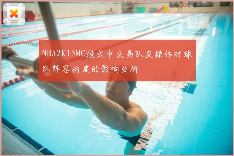 NBA2K15MC模式中交易队友操作对球队阵容构建的影响分析