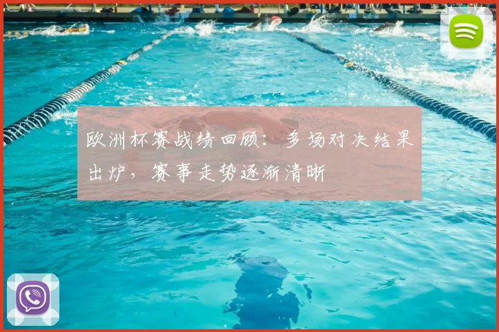 欧洲杯赛战绩回顾：多场对决结果出炉，赛事走势逐渐清晰