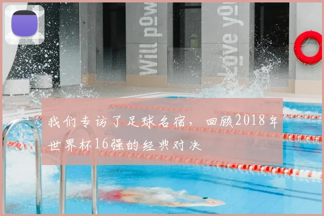 我们专访了足球名宿，回顾2018年世界杯16强的经典对决