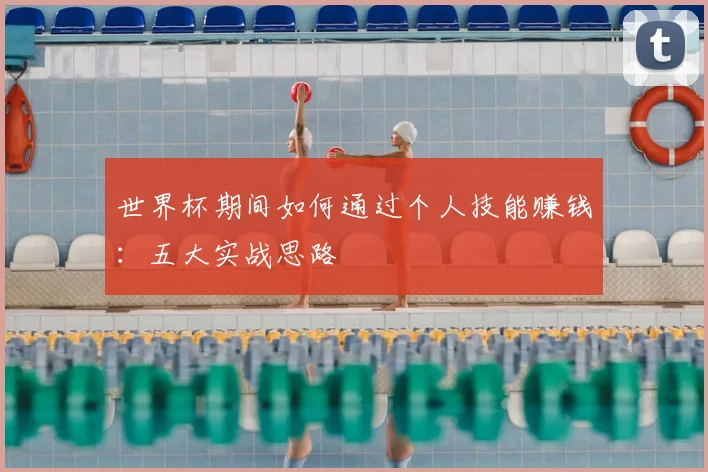 世界杯期间如何通过个人技能赚钱：五大实战思路