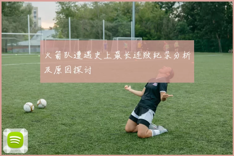 火箭队遭遇史上最长连败纪录分析及原因探讨