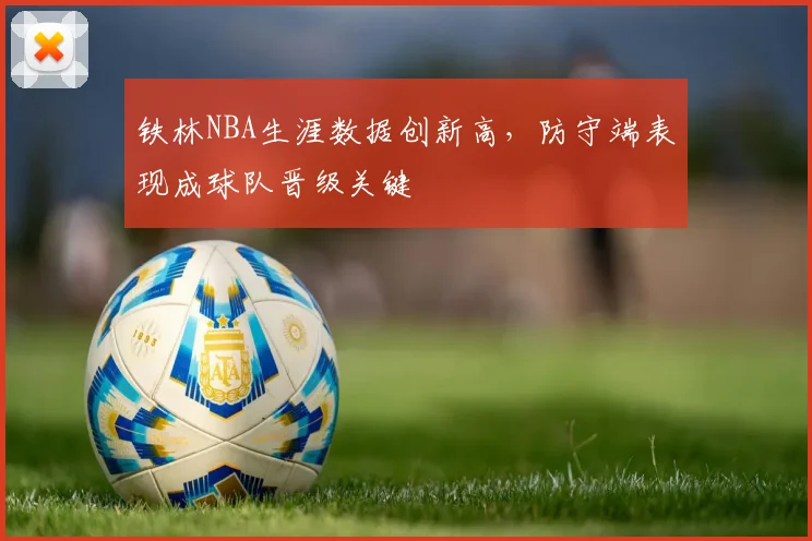 铁林NBA生涯数据创新高，防守端表现成球队晋级关键