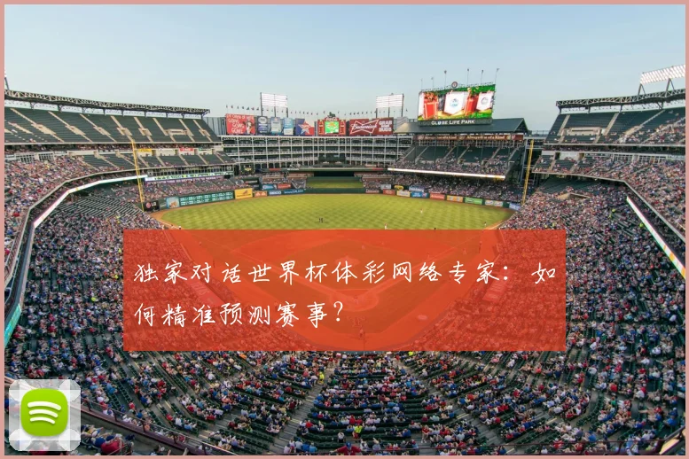独家对话世界杯体彩网络专家：如何精准预测赛事？
