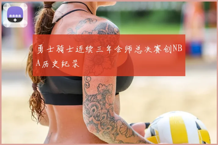勇士骑士连续三年会师总决赛创NBA历史纪录