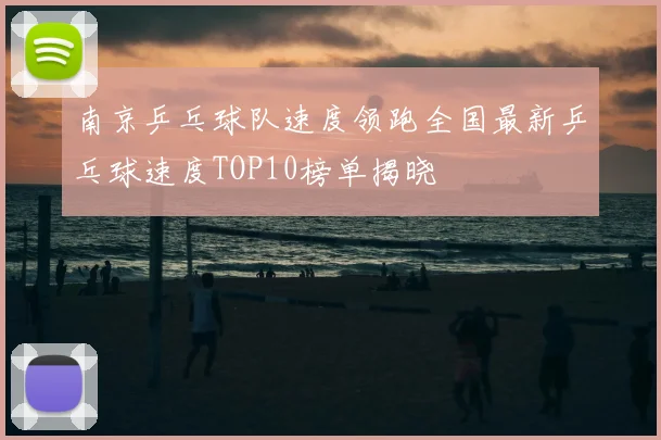 南京乒乓球队速度领跑全国最新乒乓球速度TOP10榜单揭晓